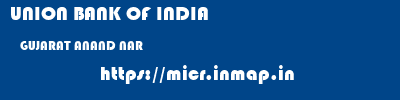 UNION BANK OF INDIA  GUJARAT ANAND NAR   micr code